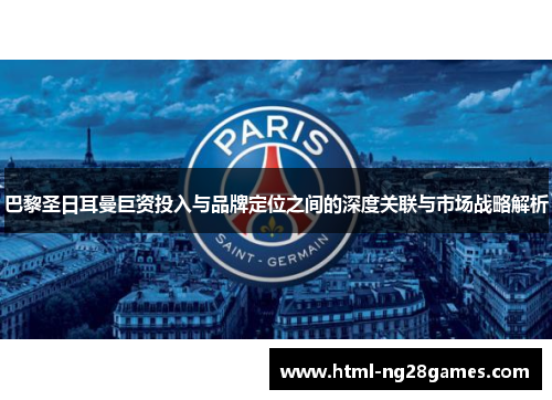 巴黎圣日耳曼巨资投入与品牌定位之间的深度关联与市场战略解析