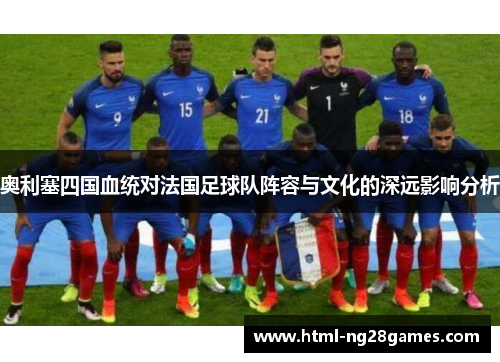 奥利塞四国血统对法国足球队阵容与文化的深远影响分析