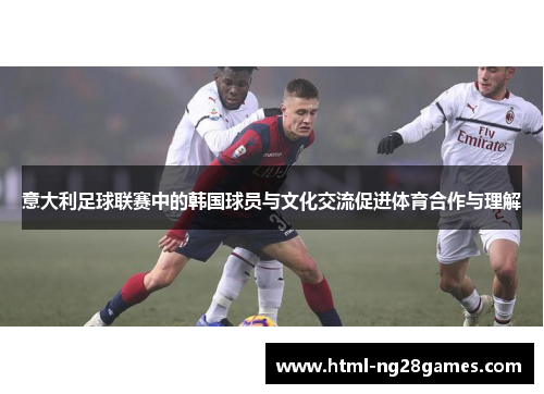 意大利足球联赛中的韩国球员与文化交流促进体育合作与理解