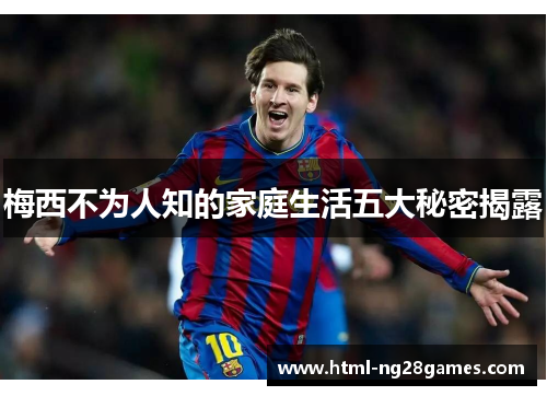 梅西不为人知的家庭生活五大秘密揭露