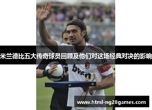 米兰德比五大传奇球员回顾及他们对这场经典对决的影响
