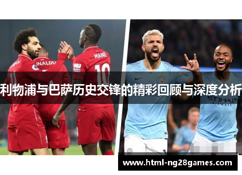 利物浦与巴萨历史交锋的精彩回顾与深度分析