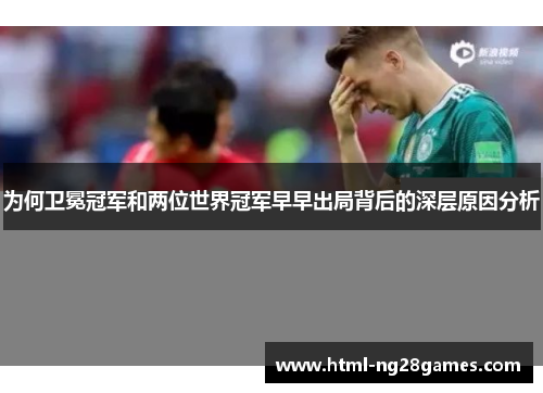 为何卫冕冠军和两位世界冠军早早出局背后的深层原因分析