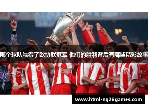 哪个球队赢得了欧协联冠军 他们的胜利背后有哪些精彩故事