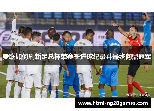 曼联如何刷新足总杯单赛季进球纪录并最终问鼎冠军