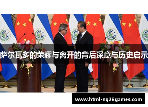 萨尔瓦多的荣耀与离开的背后深意与历史启示