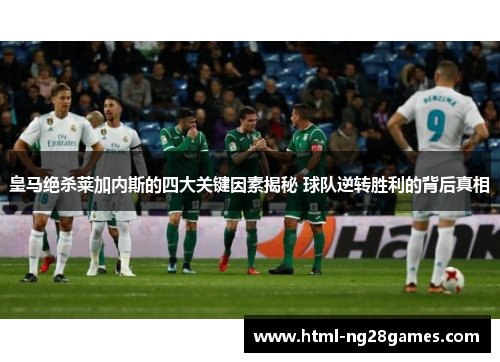 皇马绝杀莱加内斯的四大关键因素揭秘 球队逆转胜利的背后真相