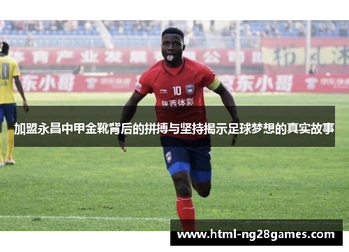 加盟永昌中甲金靴背后的拼搏与坚持揭示足球梦想的真实故事