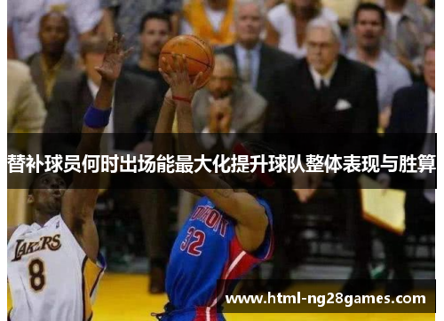 替补球员何时出场能最大化提升球队整体表现与胜算