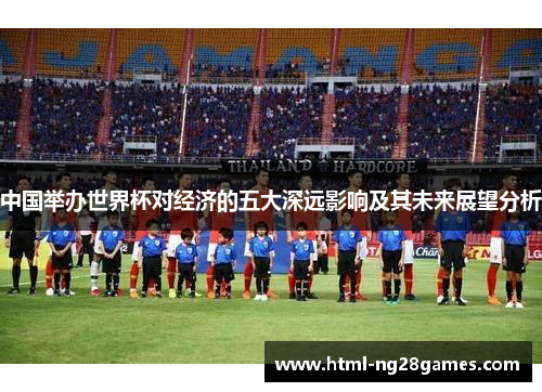 中国举办世界杯对经济的五大深远影响及其未来展望分析