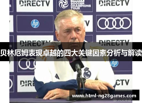 贝林厄姆表现卓越的四大关键因素分析与解读 贝林厄姆表现卓越的四大关键因素分析与解读