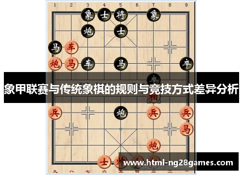 象甲联赛与传统象棋的规则与竞技方式差异分析 象甲联赛与传统象棋的规则与竞技方式差异分析