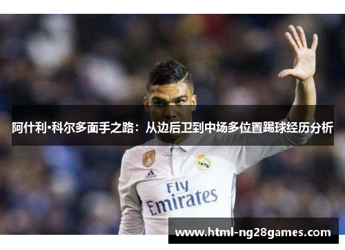 阿什利·科尔多面手之路：从边后卫到中场多位置踢球经历分析