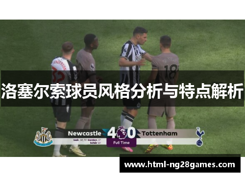洛塞尔索球员风格分析与特点解析 洛塞尔索球员风格分析与特点解析