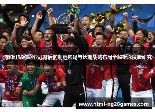 浦和红钻称霸亚冠背后的制胜密码与长期战略布局全解析深度版研究 浦和红钻称霸亚冠背后的制胜密码与长期战略布局全解析深度版研究