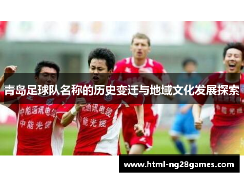 青岛足球队名称的历史变迁与地域文化发展探索 青岛足球队名称的历史变迁与地域文化发展探索