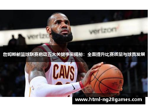 詹姆斯新篮球联赛启动五大关键事实揭秘：全面提升比赛质量与球员发展